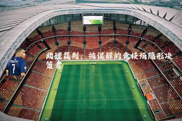 助理裁判:被误解的竞技场隐形决策者