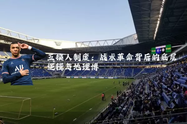 五换人制度：战术革命背后的底层逻辑与地理博弈
