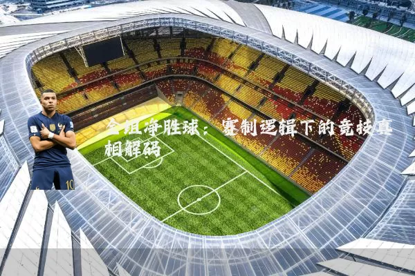 全组净胜球：赛制逻辑下的竞技真相解码
