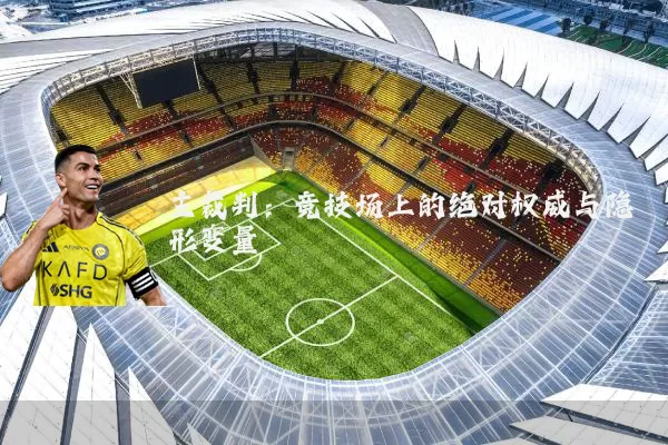 主裁判:竞技场上的绝对权威与隐形变量